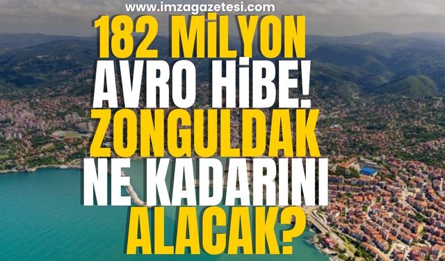 182 Milyon Avro hibe olarak dağıtılacak! Zonguldak ne kadarını alacak?