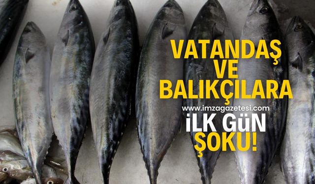 Balıkçılar ve vatandaşa ilk gün şoku!