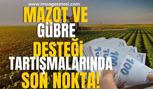 Çiftçilere Verilen Mazot ve Gübre Desteği Tartışmalarında Son Nokta!