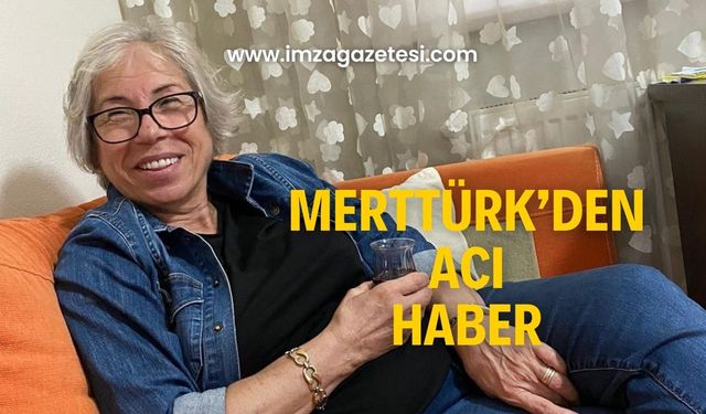 Birten Merttürk’den acı haber!