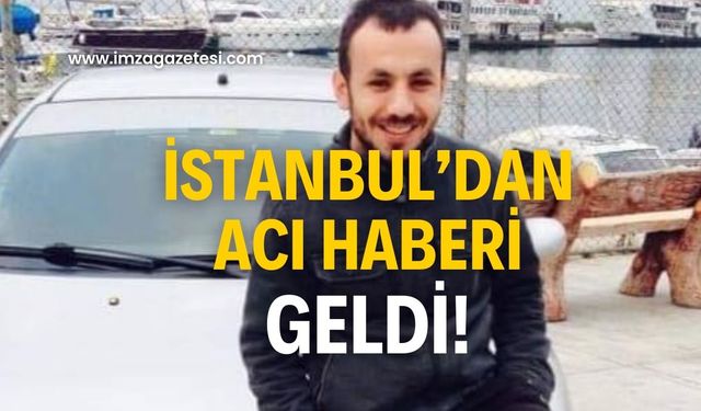 Çalışmak için İstanbul’a gitti, acı haberi geldi!