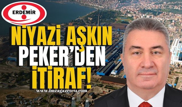 Erdemir Genel Müdürü Niyazi Aşkın Peker'den itiraf!