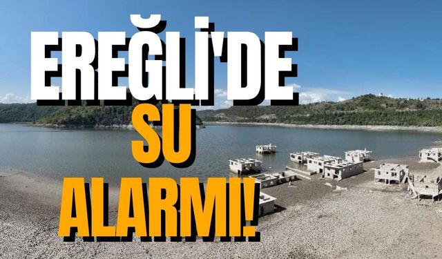 Ereğli'de su alarmı! Kaç günlük su kaldı?