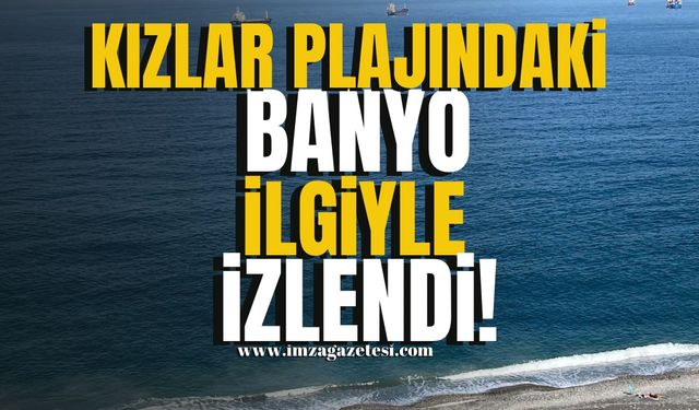 Kızlar Plajındaki banyo ilgiyle izlendi!