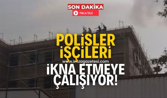 Polisler çatıya çıkan işçileri ikna etmeye çalışıyor!