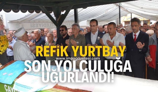 Refik Yurtbay sonsuzluğa uğurlandı!