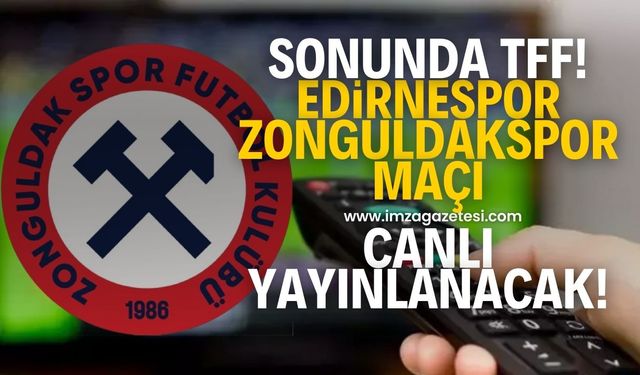 Sonunda TFF! Edirnespor-Zonguldakspor FK maçı canlı yayınlanacak