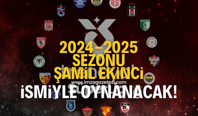 Trendyol Süper Lig’de 2024-2025 sezonuna Şamil Ekinci ismi verildi!