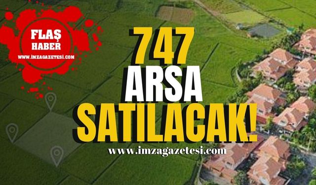 Türkiye Genelinde 747 Arsa Satışa Çıkarılacak!