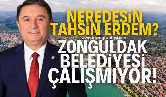 "Zonguldak Belediyesi çalışmıyor! Neredesin Tahsin Erdem?"