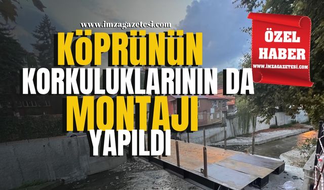 O KÖPRÜNÜN KORKULUKLARININ DA MONTAJI YAPILDI