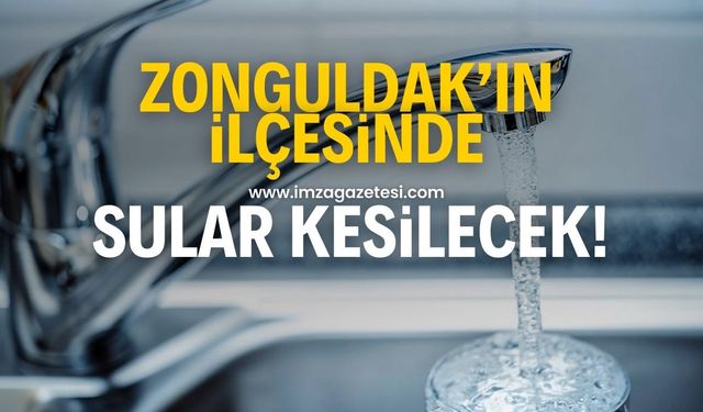 Zonguldak’ın ilçesinde sular kesilecek!