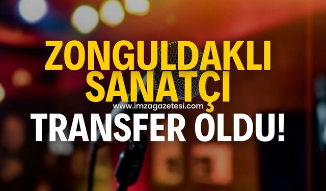 Zonguldaklı sanatçı transfer oldu!