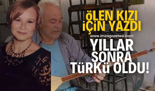 15 yıl önce ölen kızı için yazdığı şiir bugün türkü oldu!