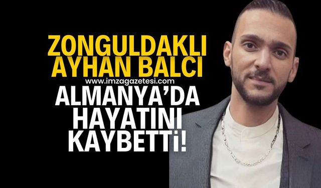 37 yaşındaki Zonguldaklı Ayhan Balcı, Almanya'da hayatını kaybetti