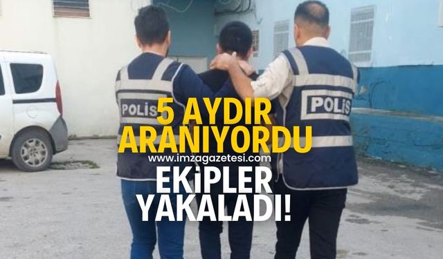 5 aydır aranıyordu! Polis ekiplerince yakalandı