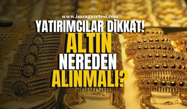 Altın Yatırımında Kritik Sorular... Nereden ve Hangi Tür Alınmalı?