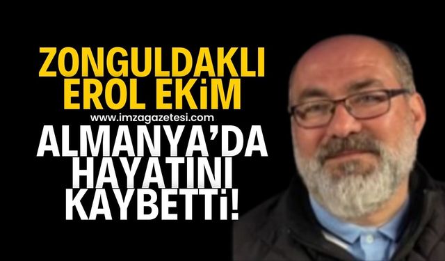 Almanya'da yaşayan Zonguldaklı Erol Ekim hayatını kaybetti!