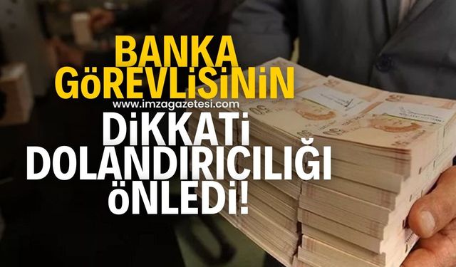 Banka görevlisinin dikkati vatandaşı dolandırılmaktan kurtardı!