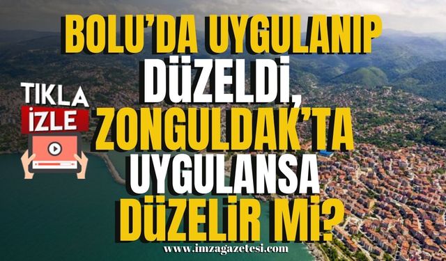 Bolu'da uygulanıp düzeldi, Zonguldak'ta uygulansa düzelir mi?