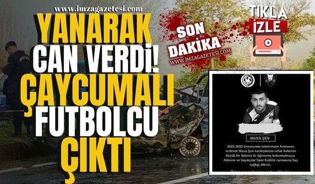 Çaycuma'da yaşanan kazada yanarak can veren Musa Şen, Çaycumalı futbolcu çıktı!