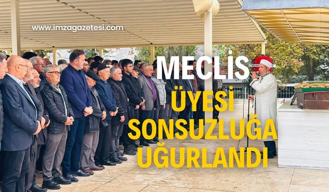 Meclis üyesi sonsuzluğa uğurlandı!