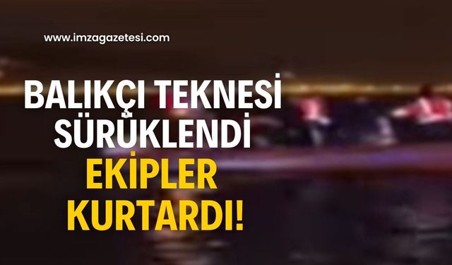 Balıkçı teknesi sürüklendi! Ekipler yardıma koştu