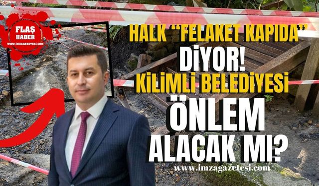 Halk "Felaket kapıda diyor!" Kilimli Belediyesi önlem alacak mı?