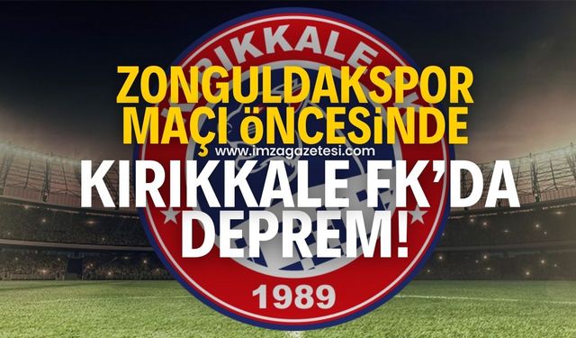 Kırıkkale FK’da, Zonguldakspor maçı öncesinde deprem!