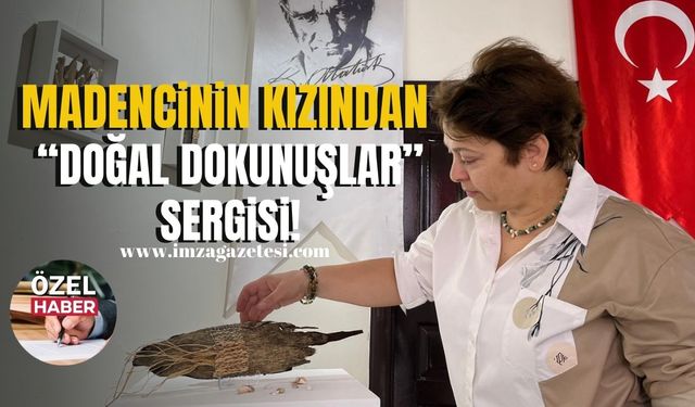 Madencinin kızından "Doğal Dokunuşlar" sergisi!