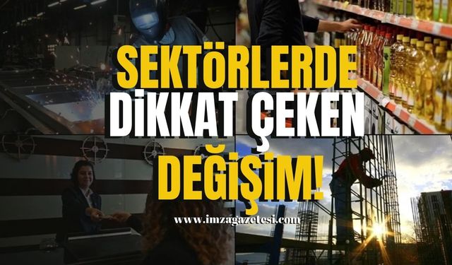 Sanayi, ticaret, inşaat, hizmet sektörlerinde dikkat çeken değişimler!