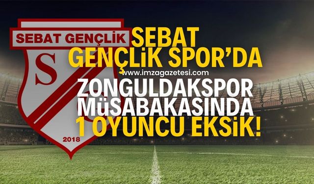 Sebat Gençlik Spor’da, Zonguldakspor karşısında 1 eksik!