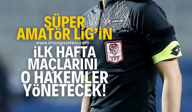 Süper Amatör Lig'de ilk hafta maçlarını yönetecek olan hakemler belli oldu!