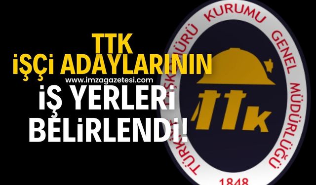 TTK’da 46 işçi adayının iş yerleri belirlendi!