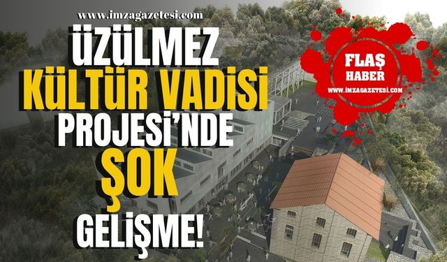 Üzülmez Kültür Vadisi Projesi hakkında şok gelişme!