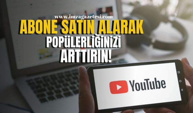 YouTube Abone Satın Alarak Popülerliğinizi Arttırın! Neden YouTube Abone Almalısınız?