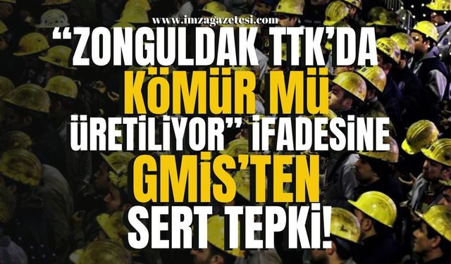 “Zonguldak TTK'da kömür mü üretiliyor da paralarını ödüyorsunuz” ifadelerine GMİS'ten sert tepki!