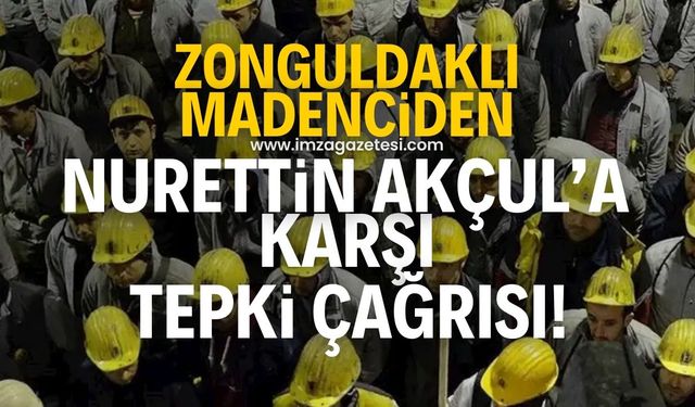 Zonguldaklı madenciden Nurettin Akçul’a tepki çağrısı! “SESSİZ KALMA SENDE TEPKİNİ GÖSTER!”