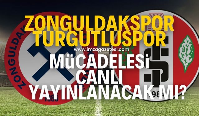 Zonguldakspor-Turgutluspor maçı canlı yayınlanacak mı?