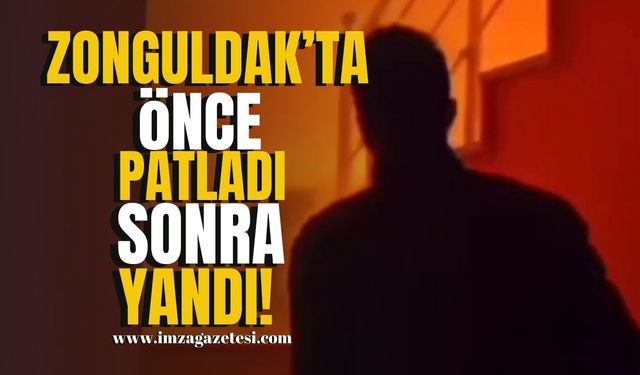 Zonguldak’ta önce patladı sonra yandı!