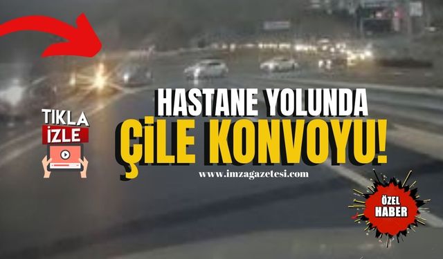 Hastane yolunda çile konvoyu!