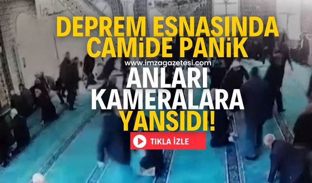 Camide deprem paniği kameralara yansıdı!