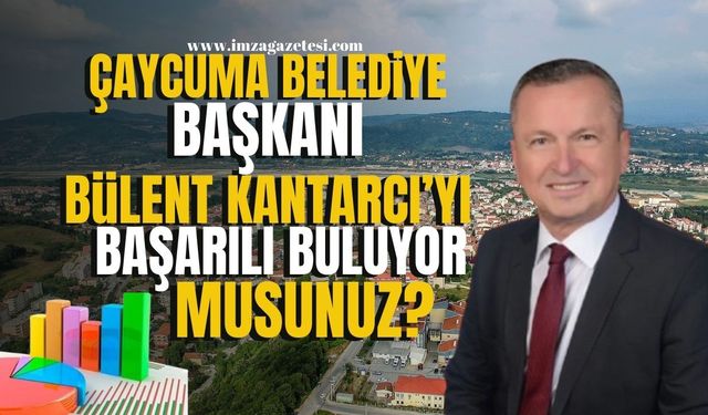 Çaycuma Belediye Başkanı Bülent Kantarcı'yı başarılı buluyor musunuz? Neden?