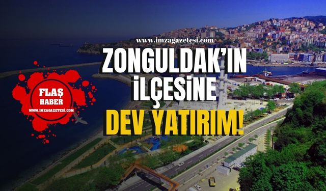 Zonguldak'ın ilçesinde dev yatırım!