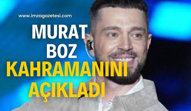 Bakın Murat Boz’un kahramanı kim?