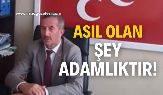 Makam mevki gelip geçer, asıl olan adamlıktır!