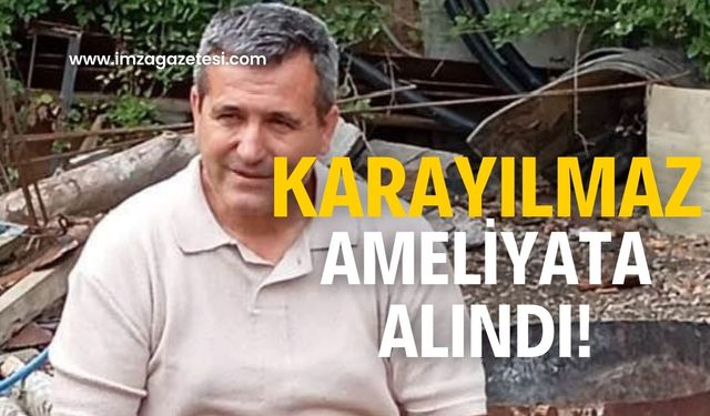 Ahmet Karayılmaz ameliyata alındı!