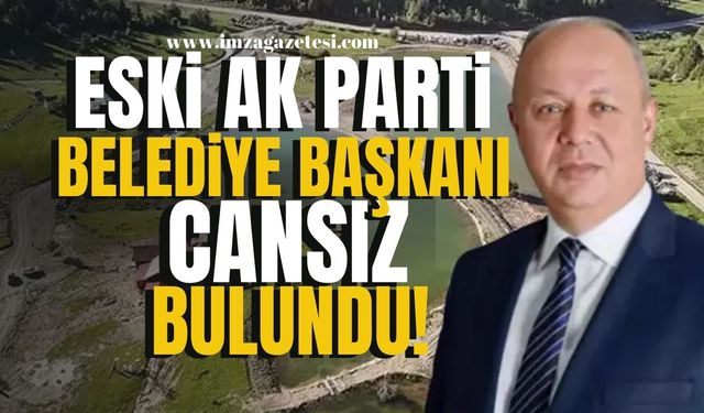 Eski Ak Parti Belediye Başkanın bedeni gölette cansız bulundu!