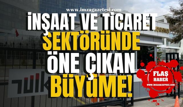 İnşaat ve Ticaret Sektörlerinde Öne Çıkan Büyüme!