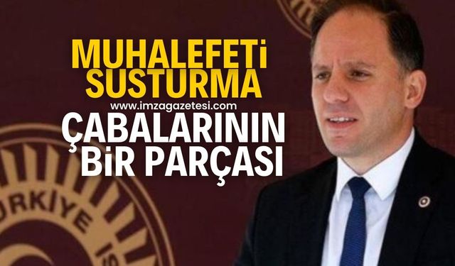 Muhalefeti susturma çabalarının bir parçasıdır!